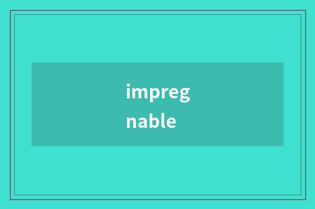 impregnable