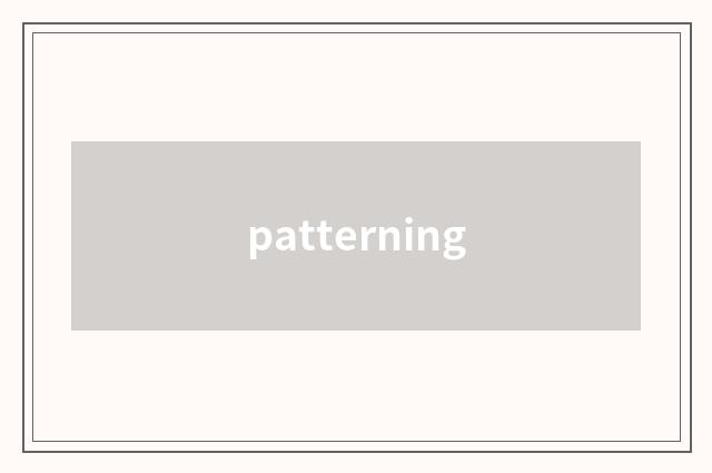 patterning