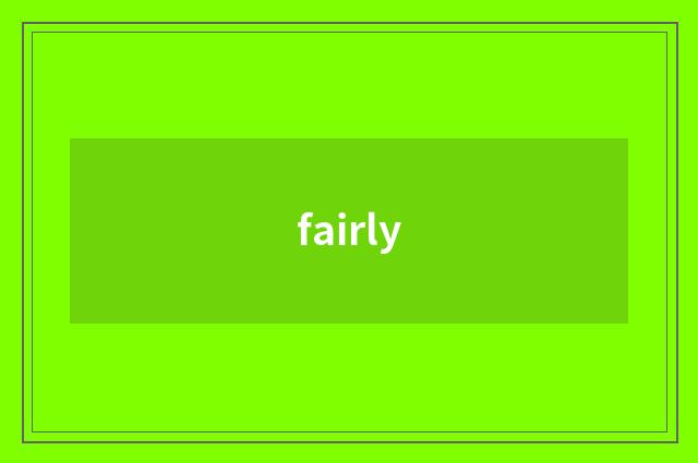 fairly