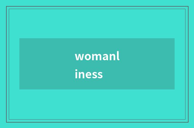 womanliness