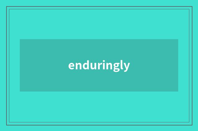 enduringly