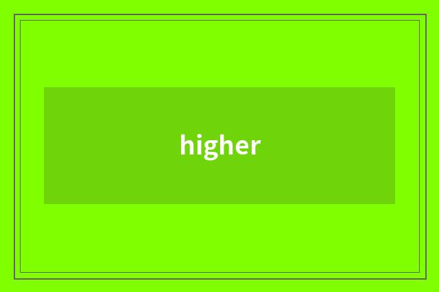 higher
