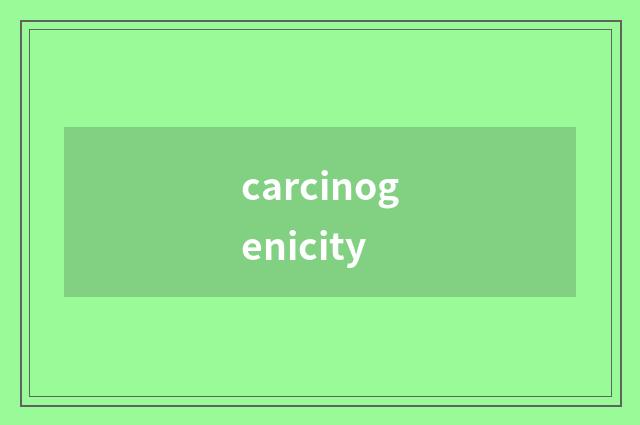 carcinogenicity