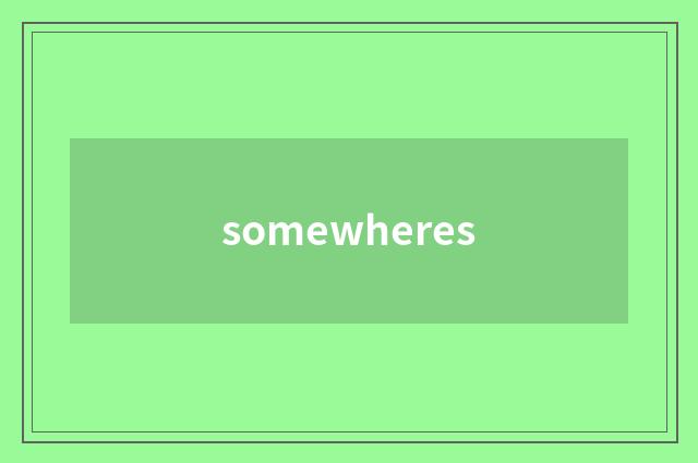 somewheres