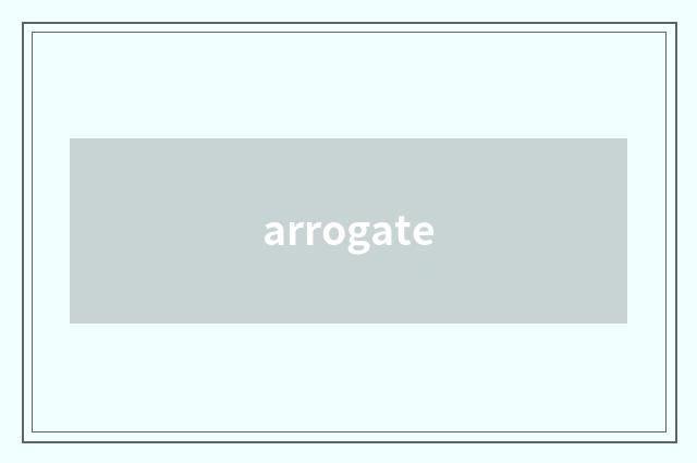 arrogate
