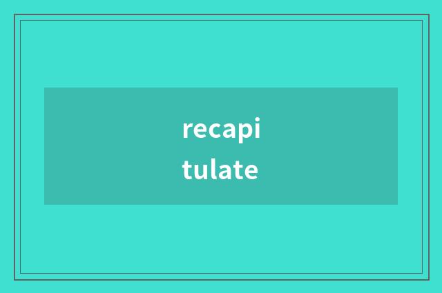 recapitulate