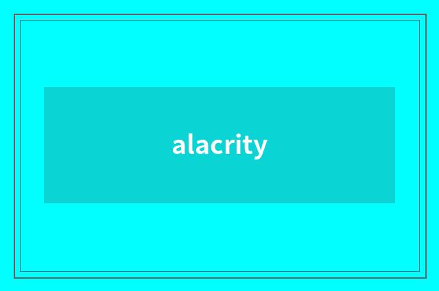 alacrity