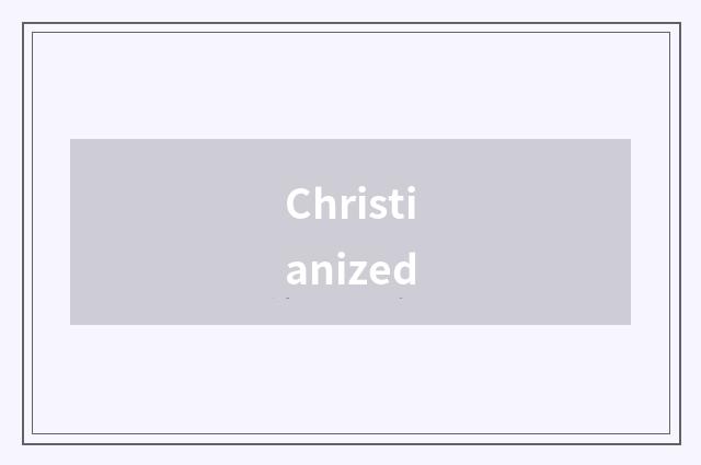 Christianized