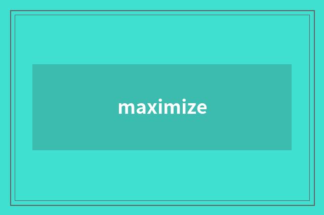 maximize