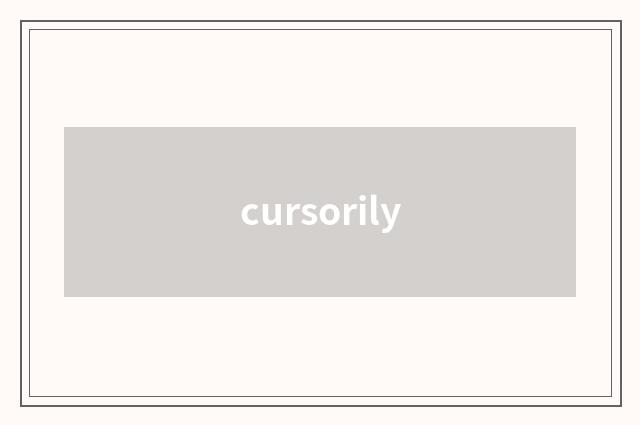 cursorily