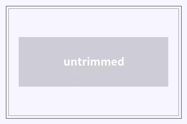 untrimmed