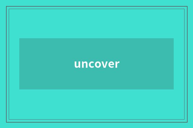 uncover