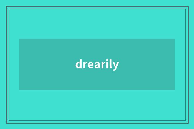 drearily