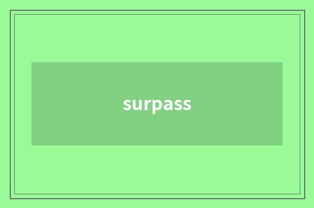 surpass