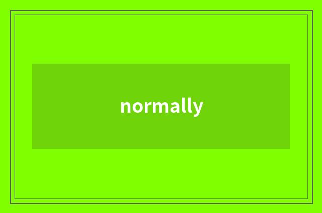 normally