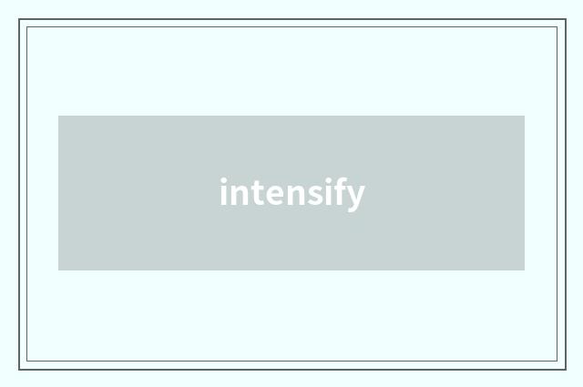 intensify