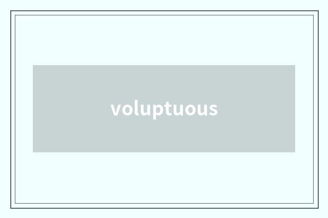 voluptuous