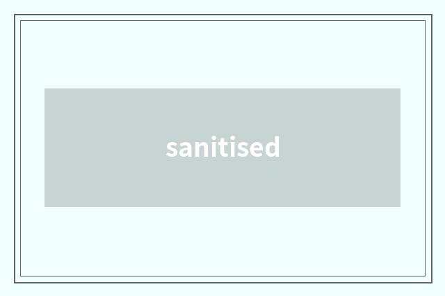 sanitised