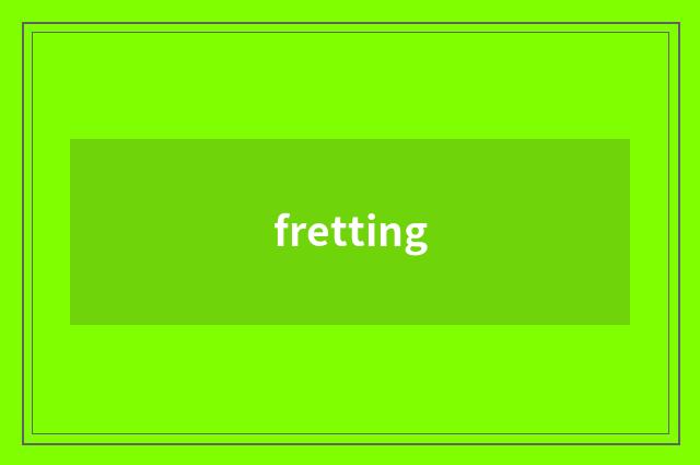 fretting