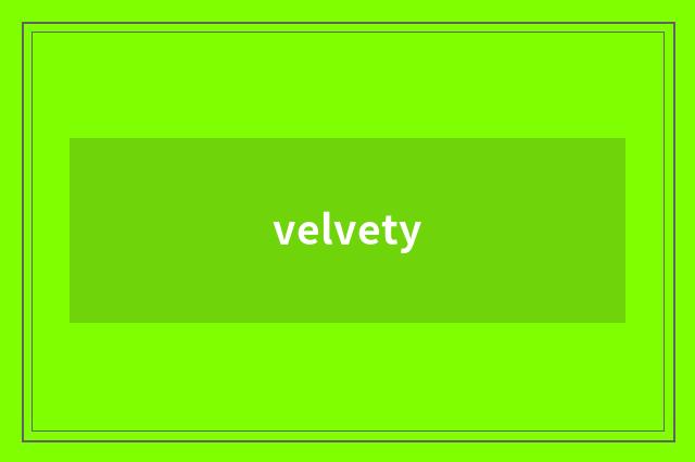 velvety