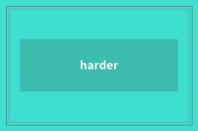 harder