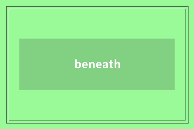beneath