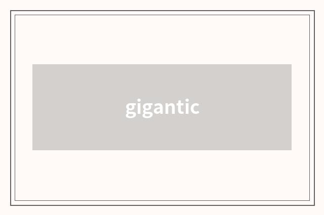 gigantic