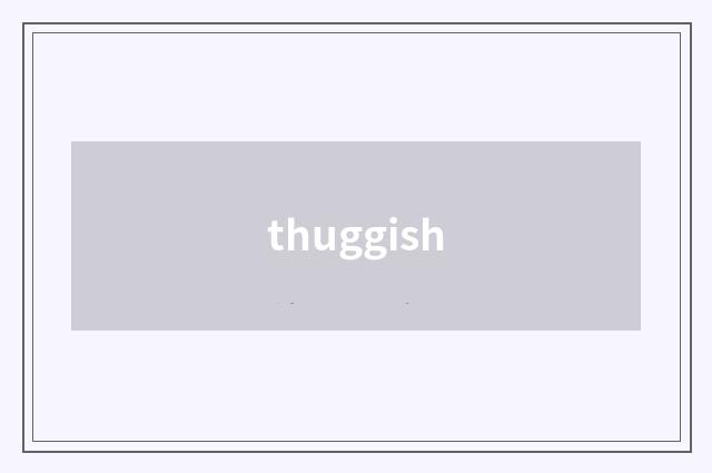 thuggish