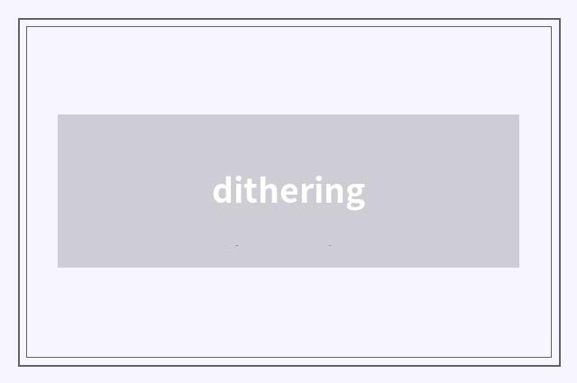 dithering