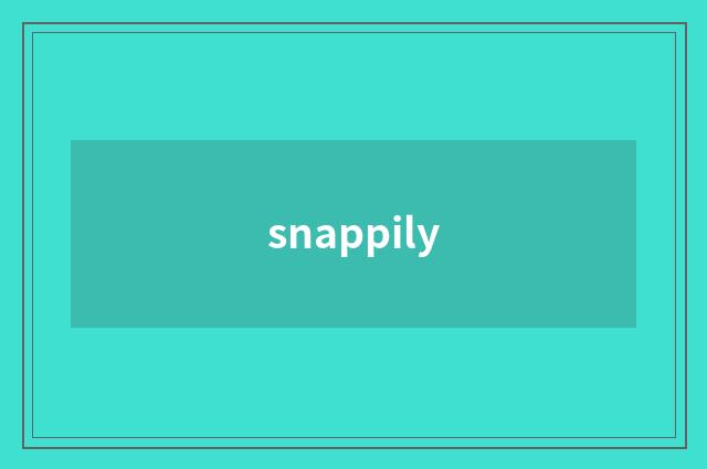 snappily