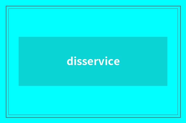 disservice