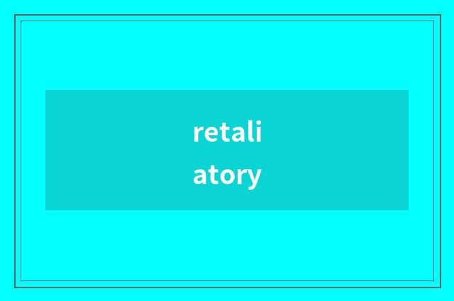 retaliatory