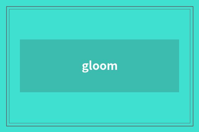 gloom