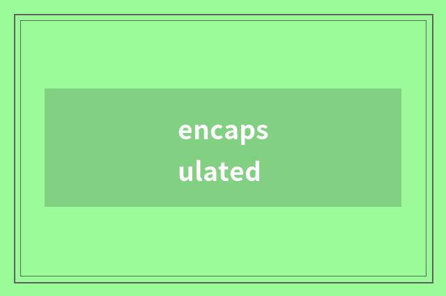 encapsulated