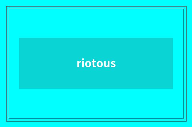 riotous