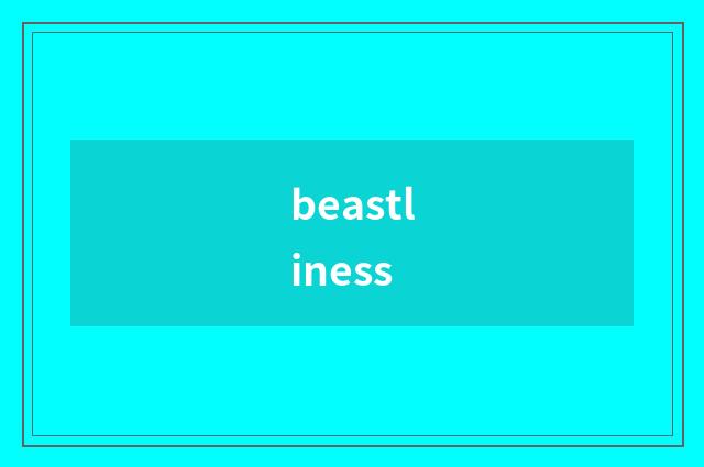 beastliness