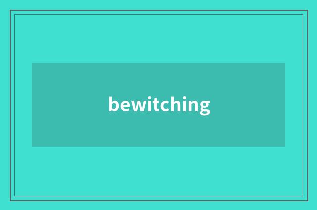 bewitching