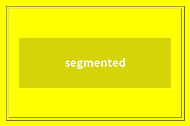 segmented