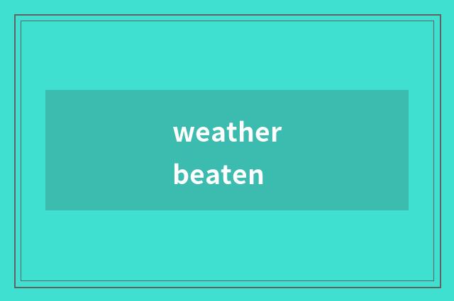 weatherbeaten