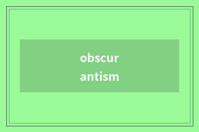 obscurantism