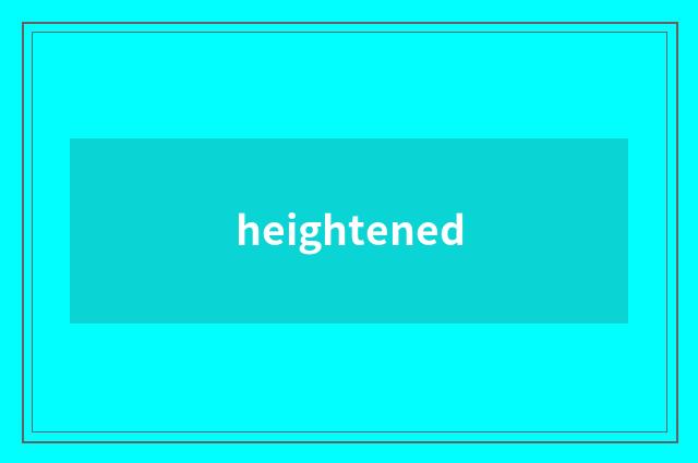 heightened