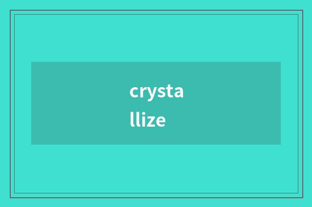 crystallize
