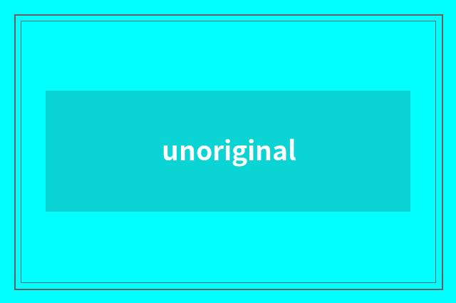 unoriginal