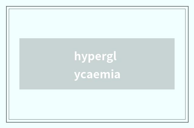 hyperglycaemia