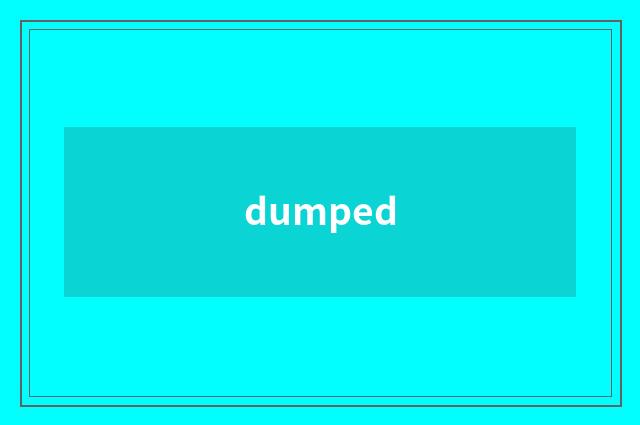 dumped