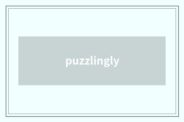puzzlingly