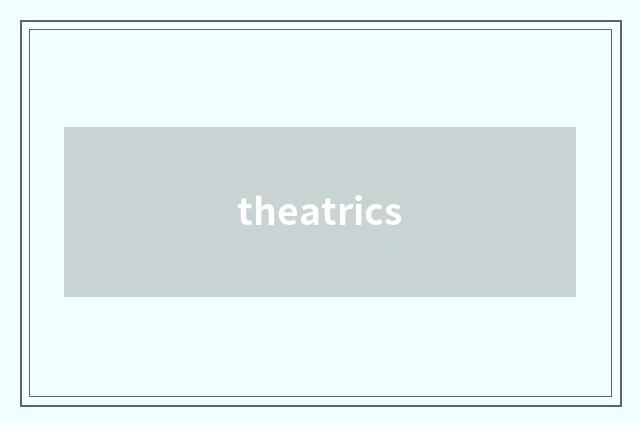 theatrics
