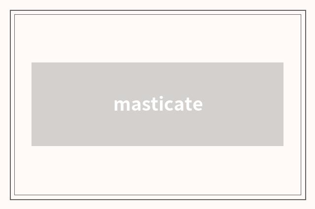 masticate
