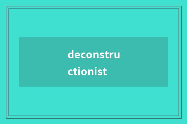 deconstructionist