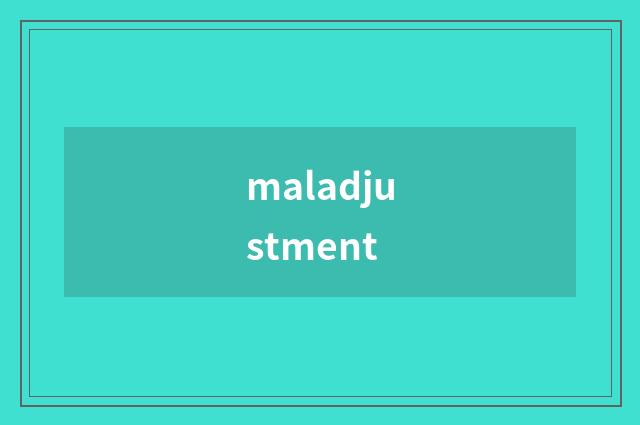 maladjustment
